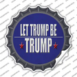 Let Trump Be Trump Novelty Bottle Cap Sticker Decal Small