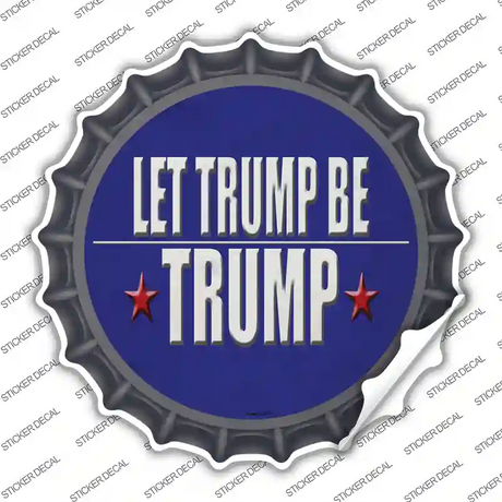 Let Trump Be Trump Novelty Bottle Cap Sticker Decal Small