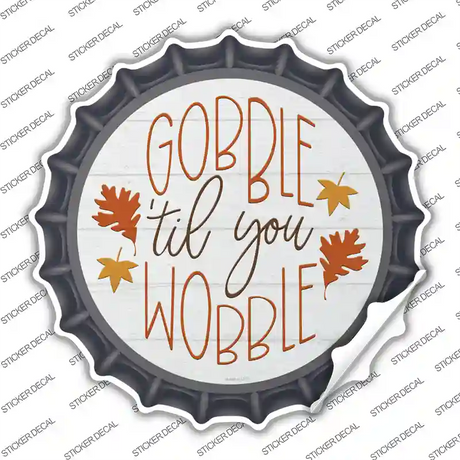 Gobble Til You Wobble Novelty Bottle Cap Sticker Decal Small