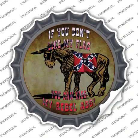 Dont Like My Flag Kiss My Rebel Ass Novelty Bottle Cap Sticker Decal Small