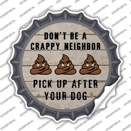 Crappy Neighbor Novelty Bottle Cap Sticker Decal Small