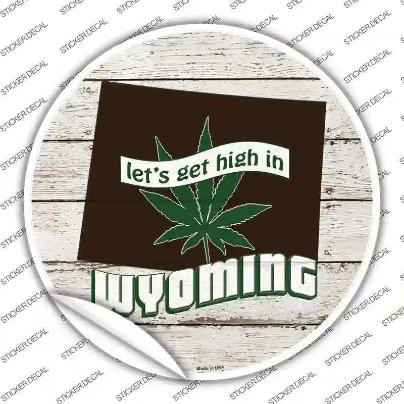 Lets Get High In Wyoming Novelty Circle Sticker Decal Small