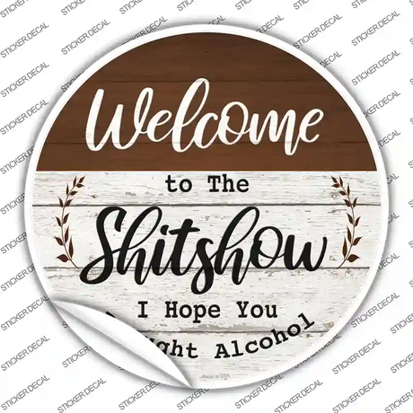 Welcome to the Shitshow Alcohol Novelty Circle Sticker Decal Small