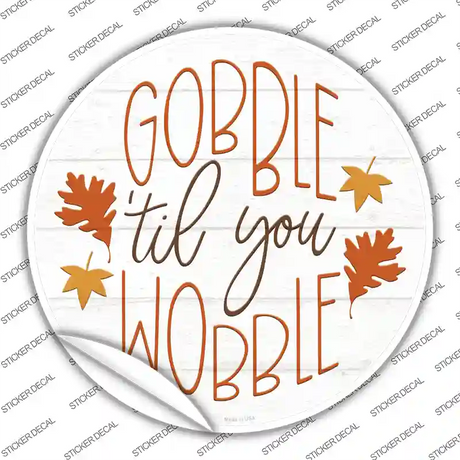 Gobble Til You Wobble Novelty Circle Sticker Decal Small