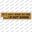 Cant Bring My Dog Im Not Going Novelty Narrow Sticker Decal Small