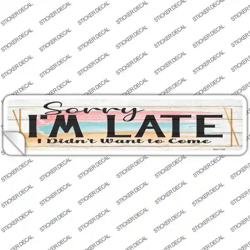Im Late Didnt Want To Come Novelty Narrow Sticker Decal