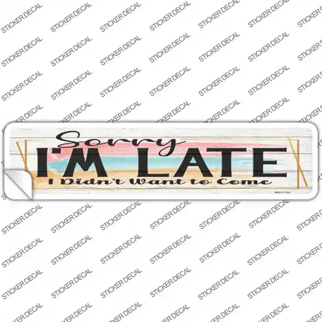 Im Late Didnt Want To Come Novelty Narrow Sticker Decal