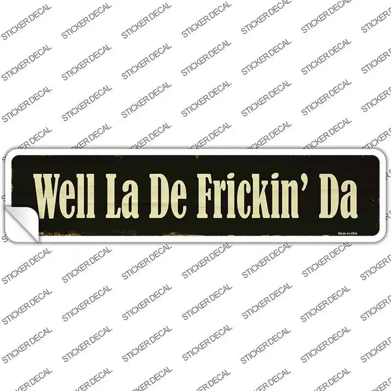 Well La De Frickin Day Novelty Narrow Sticker Decal
