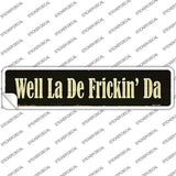 Well La De Frickin Day Novelty Narrow Sticker Decal