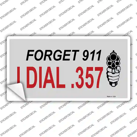 Forget 911 I Dial .357 Novelty Sticker Decal Small