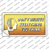 Dont Believe Everything You Think Novelty Sticker Decal
