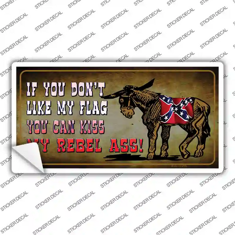 Dont Like My Flag Kiss My Rebel Ass Novelty Sticker Decal Small