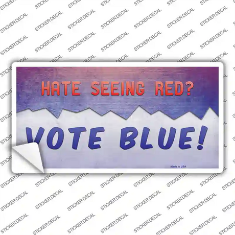 Hate Seeing Red Vote Blue Novelty Sticker Decal Small