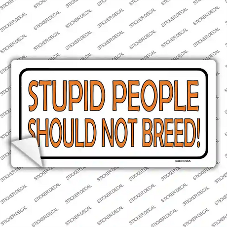 Stupid People Should Not Breed Novelty Sticker Decal Small