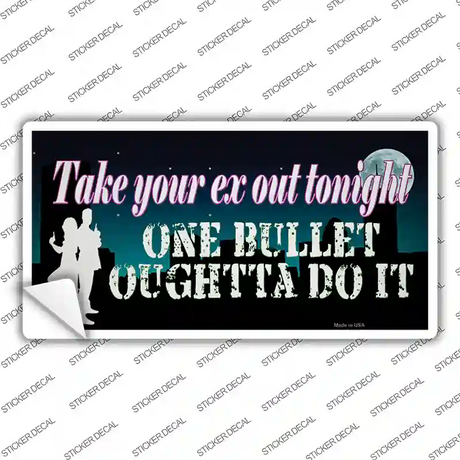 Take Your Ex Out One Bullet Novelty Sticker Decal Small