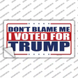 Dont Blame Me I Voted Trump Novelty Sticker Decal Small