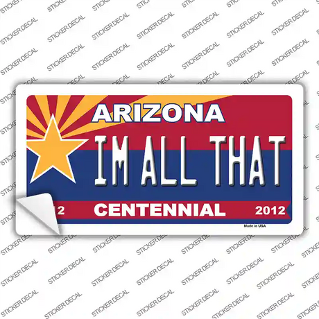 Arizona Centennial Im All That Novelty Sticker Decal Small