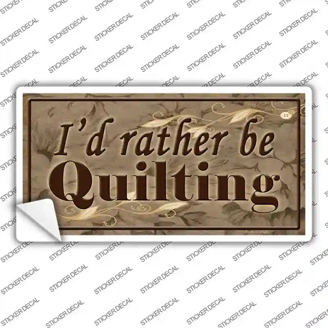Id Rather Be Quilting Novelty Sticker Decal