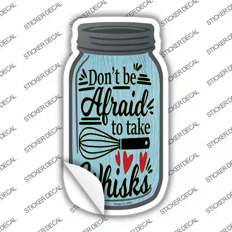 Dont Be Afraid Take Whisks Novelty Mason Jar Sticker Decal Small