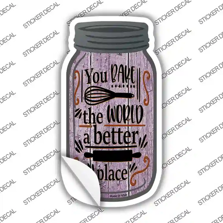 You Bake The World Better Place Novelty Mason Jar Sticker Decal Small