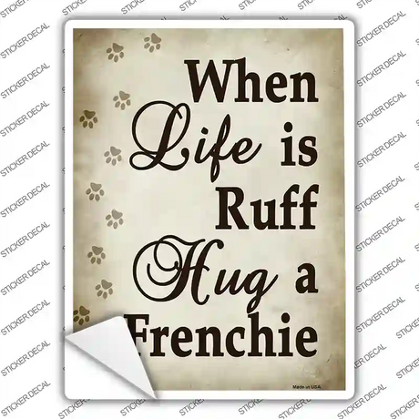 When Life Is Ruff Hug A Frenchie Novelty Rectangle Sticker Decal Small