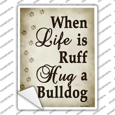 When Life Is Ruff Hug A Bulldog Novelty Rectangle Sticker Decal Small