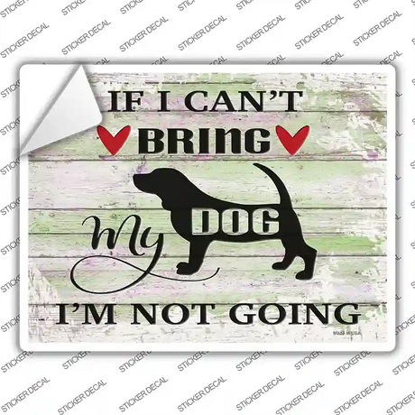 Cant Bring Dog Not Going Novelty Rectangle Sticker Decal Small