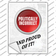 Politically Incorrect And Proud Novelty Rectangle Sticker Decal Small