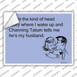 Channing Tatum Tells Me He Is Novelty Rectangle Sticker Decal