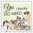 I Do Need All These Dogs Novelty Square Sticker Decal Small