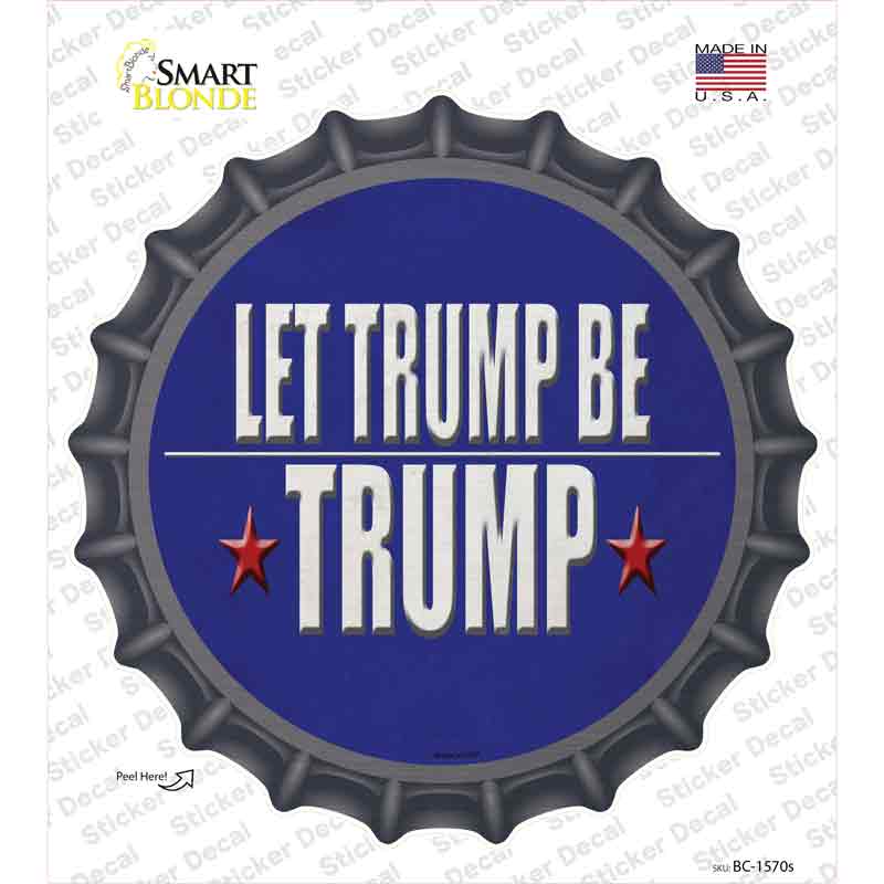 Let Trump Be Trump Novelty Bottle Cap Sticker Decal Small