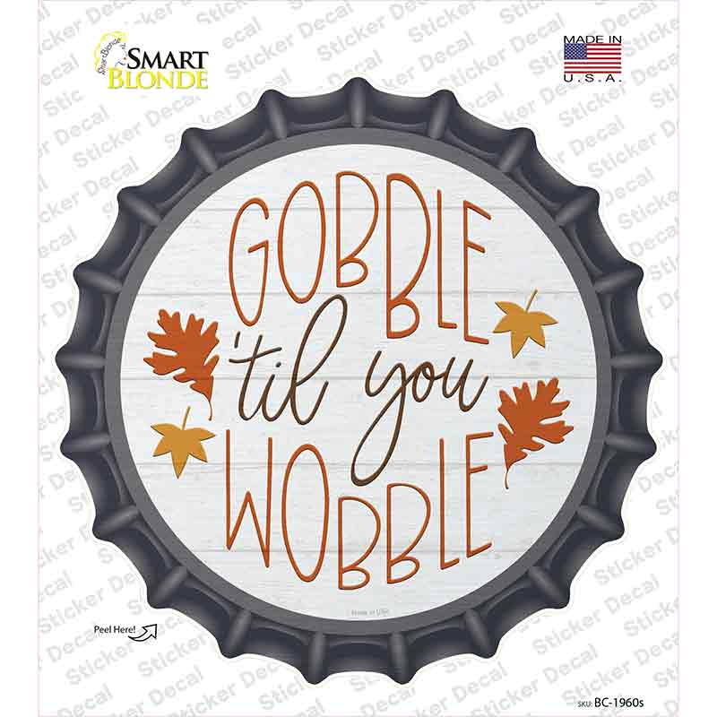 Gobble Til You Wobble Novelty Bottle Cap Sticker Decal Small