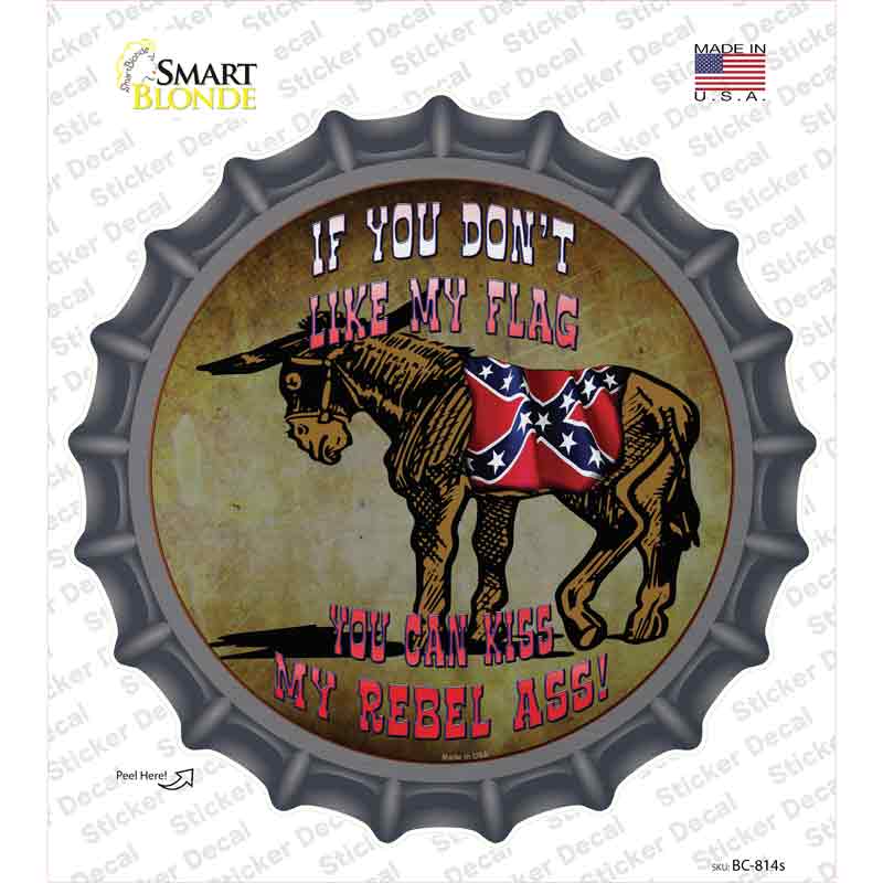 Dont Like My Flag Kiss My Rebel Ass Novelty Bottle Cap Sticker Decal Small