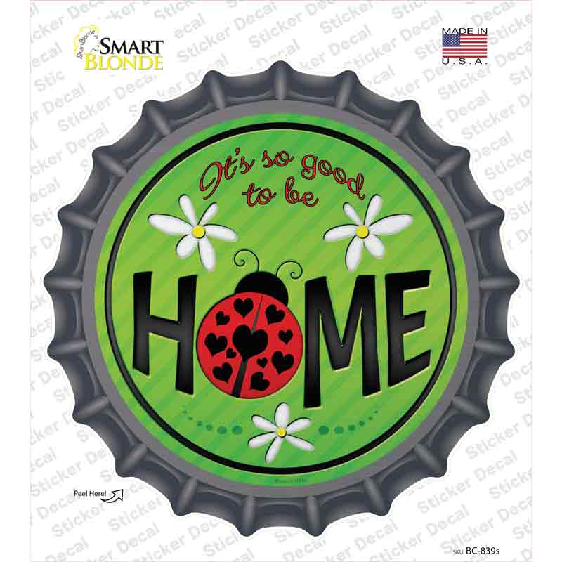 Good to be Home Novelty Bottle Cap Sticker Decal Small