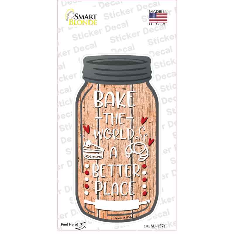 Bake The World Better Place Novelty Mason Jar Sticker Decal Small