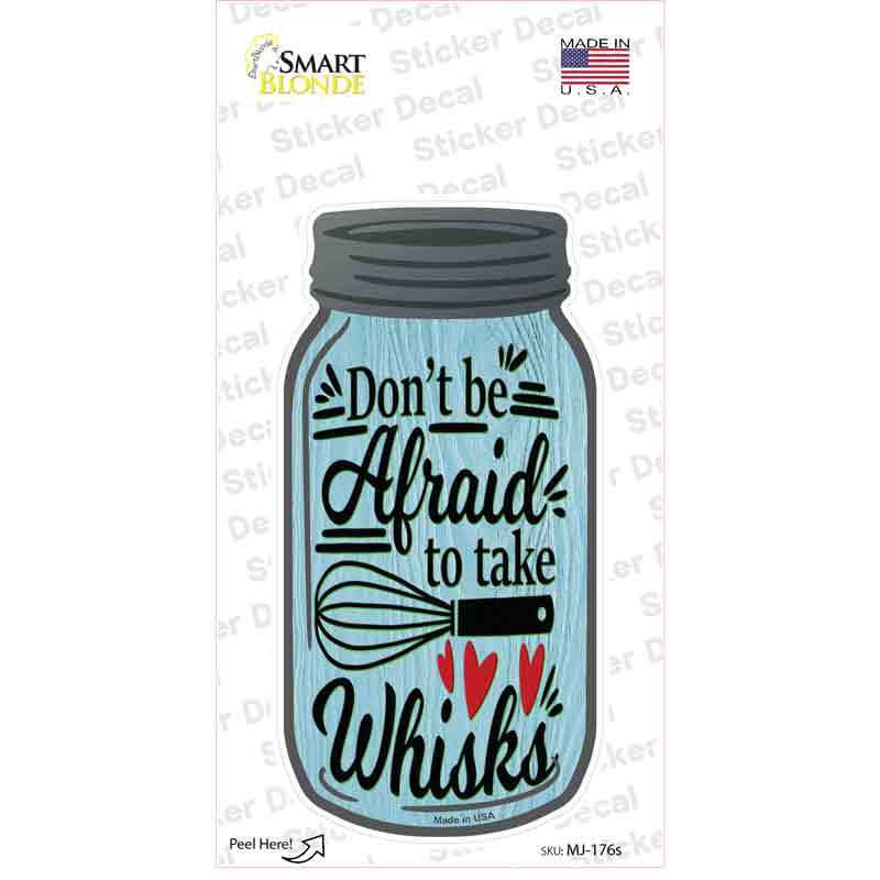 Dont Be Afraid Take Whisks Novelty Mason Jar Sticker Decal Small