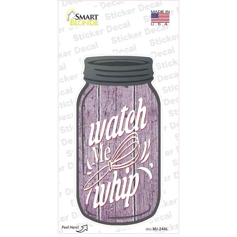 Watch Me Whip Novelty Mason Jar Sticker Decal Small