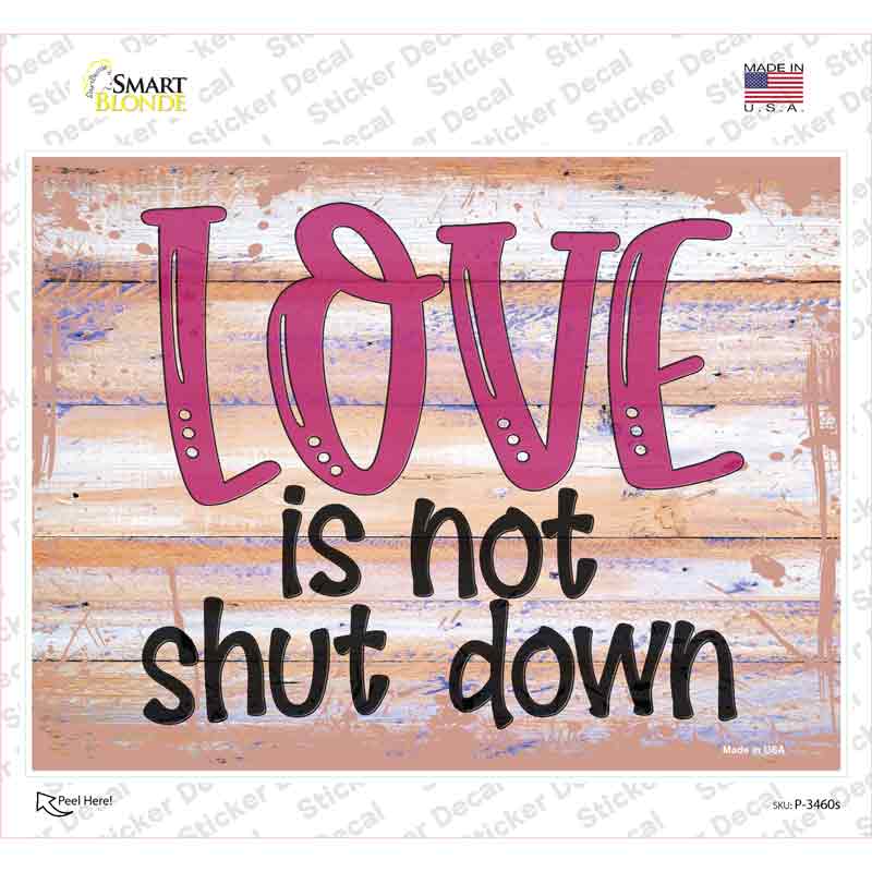 Love Is Not Shut Down Novelty Rectangular Sticker Decal Small