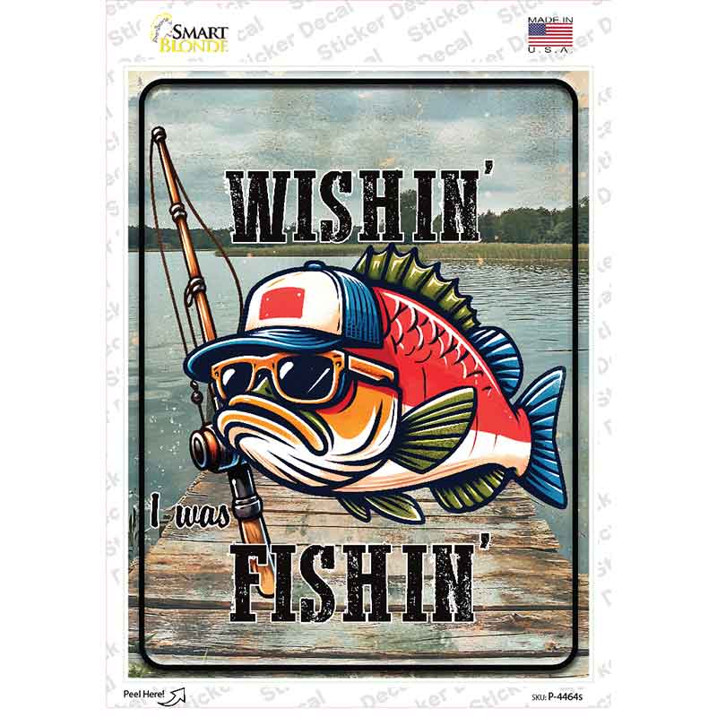 Wishin I Was Fishin Novelty Rectangle Sticker Decal P-4464s