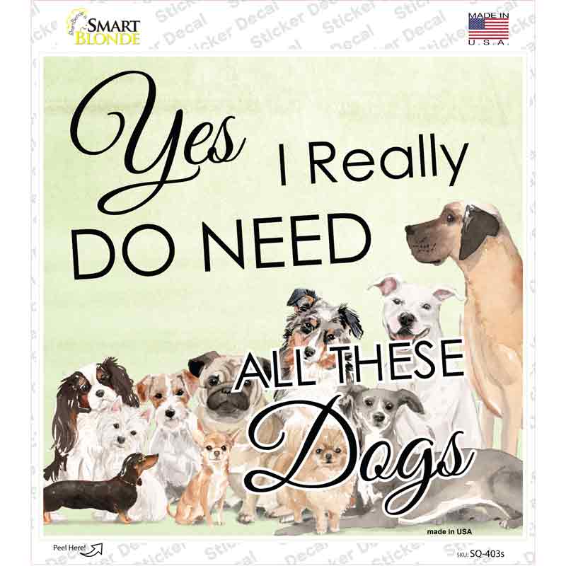 I Do Need All These Dogs Novelty Square Sticker Decal Small